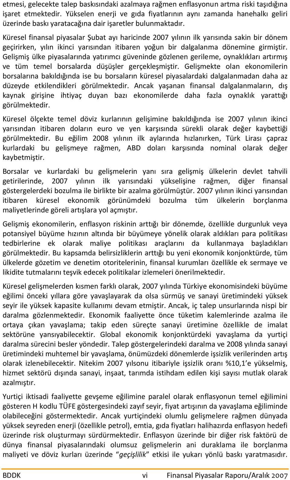 Küresel finansal piyasalar Şubat ayı haricinde 2007 yılının ilk yarısında sakin bir dönem geçirirken, yılın ikinci yarısından itibaren yoğun bir dalgalanma dönemine girmiştir.