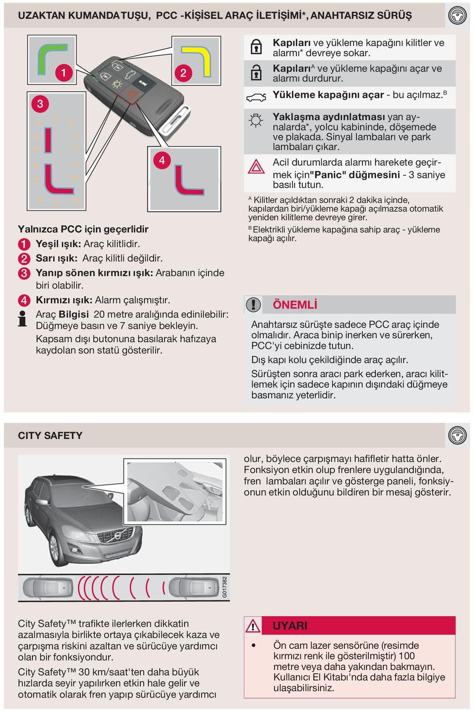 Kapsam dışı butonuna basılarak hafızaya kaydolan son statü gösterilir. 4 Kapıları ve yükleme kapağını kilitler ve alarmı* devreye sokar. Kapıları A ve yükleme kapağını açar ve alarmı durdurur.