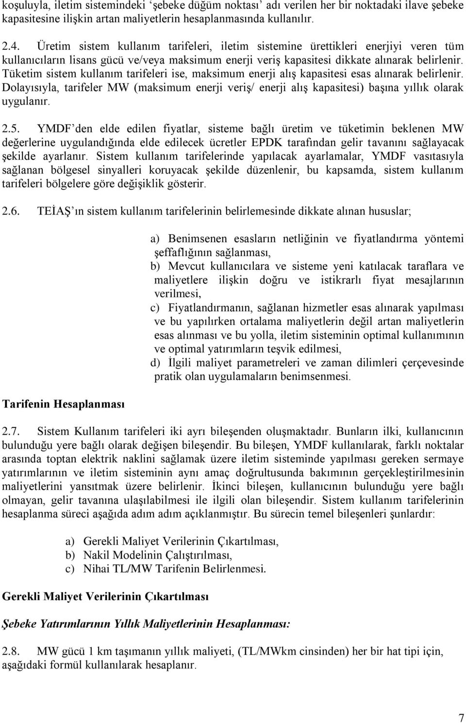 Tüketm sstem kullanım tarfeler se, maksmum enerj alış kapastes esas alınarak belrlenr. Dolayısıyla, tarfeler MW (maksmum enerj verş/ enerj alış kapastes) başına yıllık olarak uygulanır. 2.5.