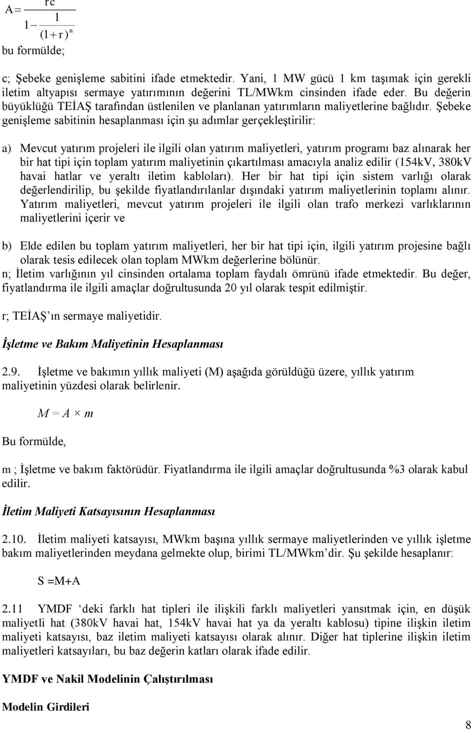 Şebeke genşleme sabtnn hesaplanması çn şu adımlar gerçekleştrlr: a) Mevcut yatırım projeler le lgl olan yatırım malyetler, yatırım programı baz alınarak her br hat tp çn toplam yatırım malyetnn