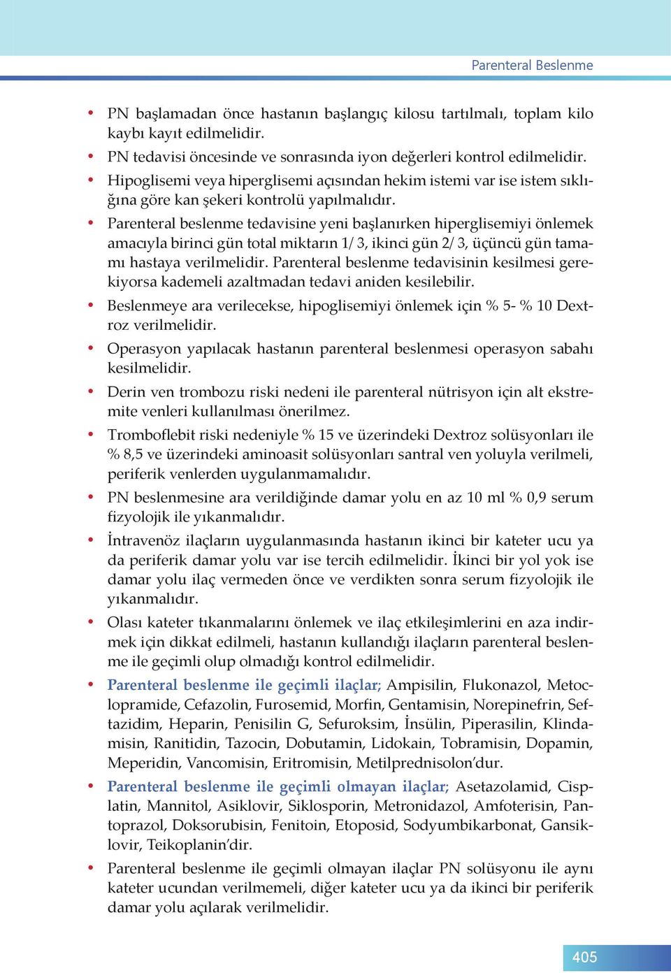 Parenteral beslenme tedavisine yeni başlanırken hiperglisemiyi önlemek amacıyla birinci gün total miktarın 1/ 3, ikinci gün 2/ 3, üçüncü gün tamamı hastaya verilmelidir.