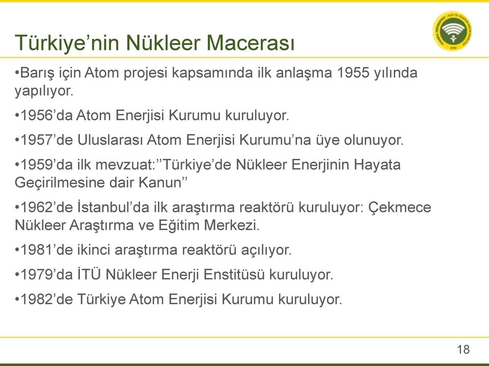 1959 da ilk mevzuat: Türkiye de Nükleer Enerjinin Hayata Geçirilmesine dair Kanun 1962 de İstanbul da ilk araştırma reaktörü