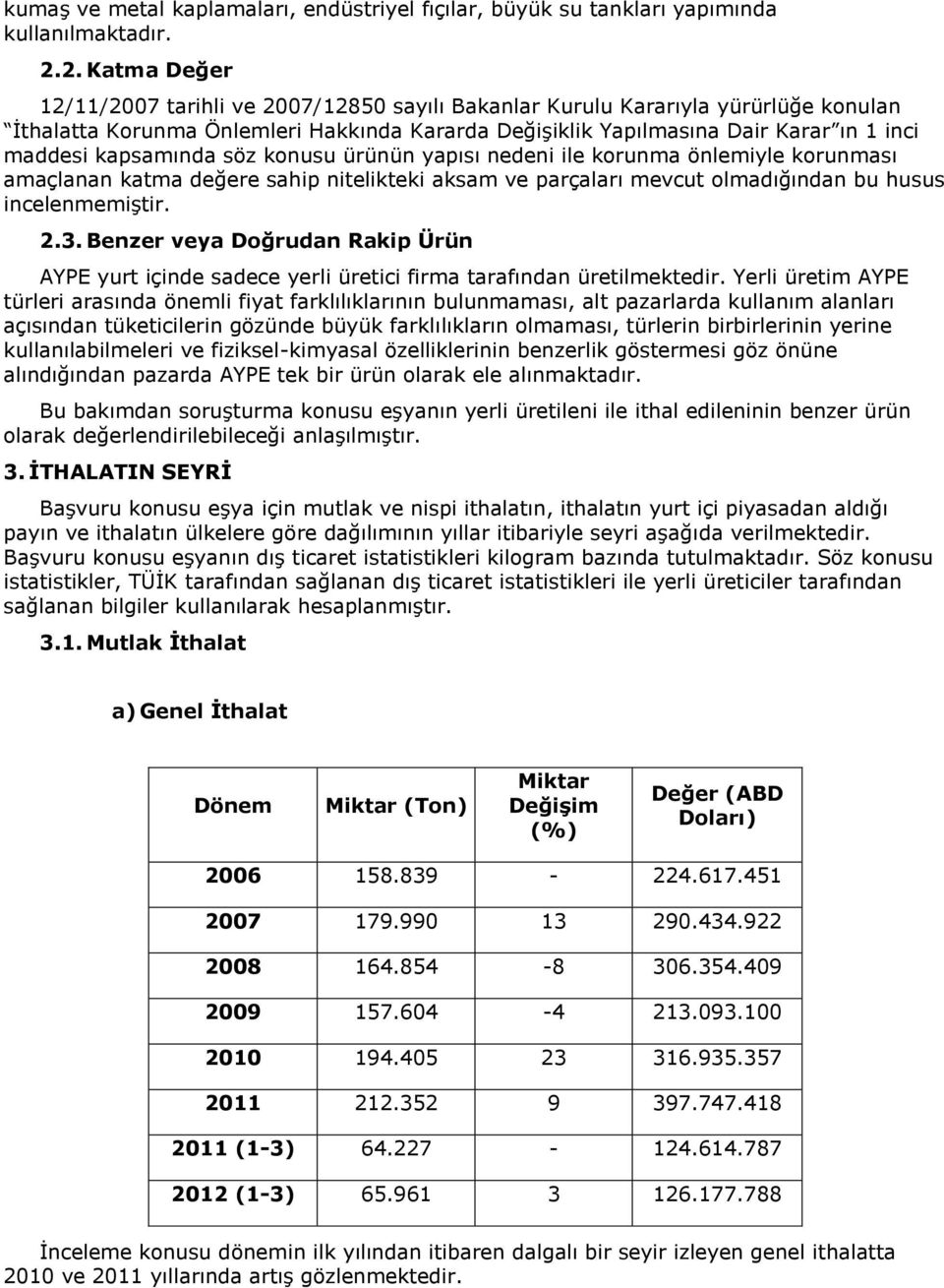 kapsamında söz konusu ürünün yapısı nedeni ile korunma önlemiyle korunması amaçlanan katma değere sahip nitelikteki aksam ve parçaları mevcut olmadığından bu husus incelenmemiştir. 2.3.