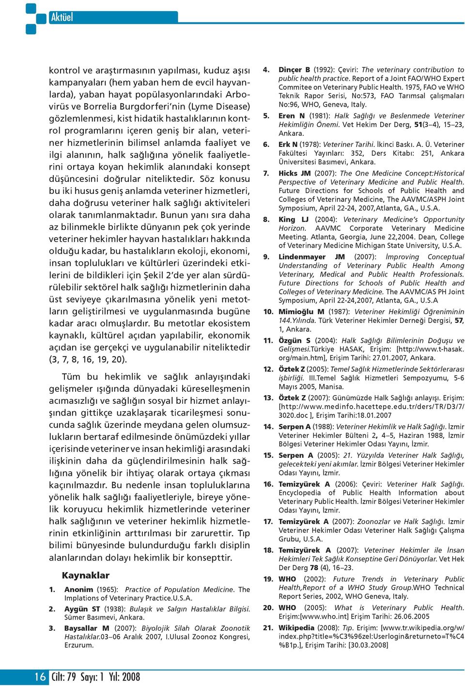 hekimlik alanındaki konsept düşüncesini doğrular niteliktedir. Söz konusu bu iki husus geniş anlamda veteriner hizmetleri, daha doğrusu veteriner halk sağlığı aktiviteleri olarak tanımlanmaktadır.