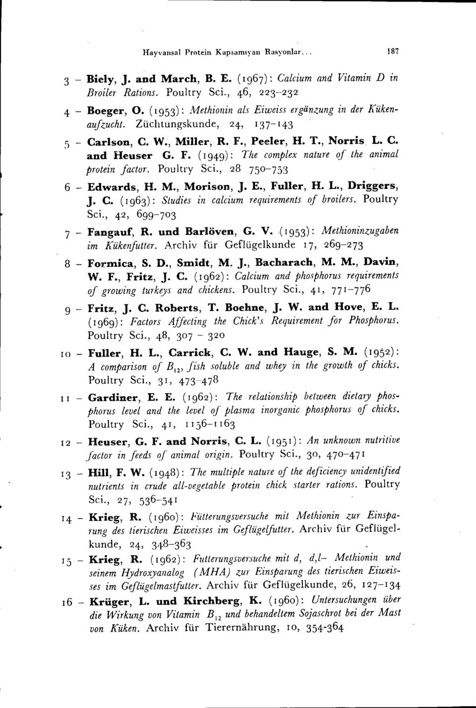 Poultry Sei., 28 750-753 6 - Edwards, H. M., Morison, J. E., Fuller, H. L., Driggers, J. C. (1963): Studies in calcium requirements ~f broilers. Poultry Seİ., 42, 699-703 7 - Fangauf, R.