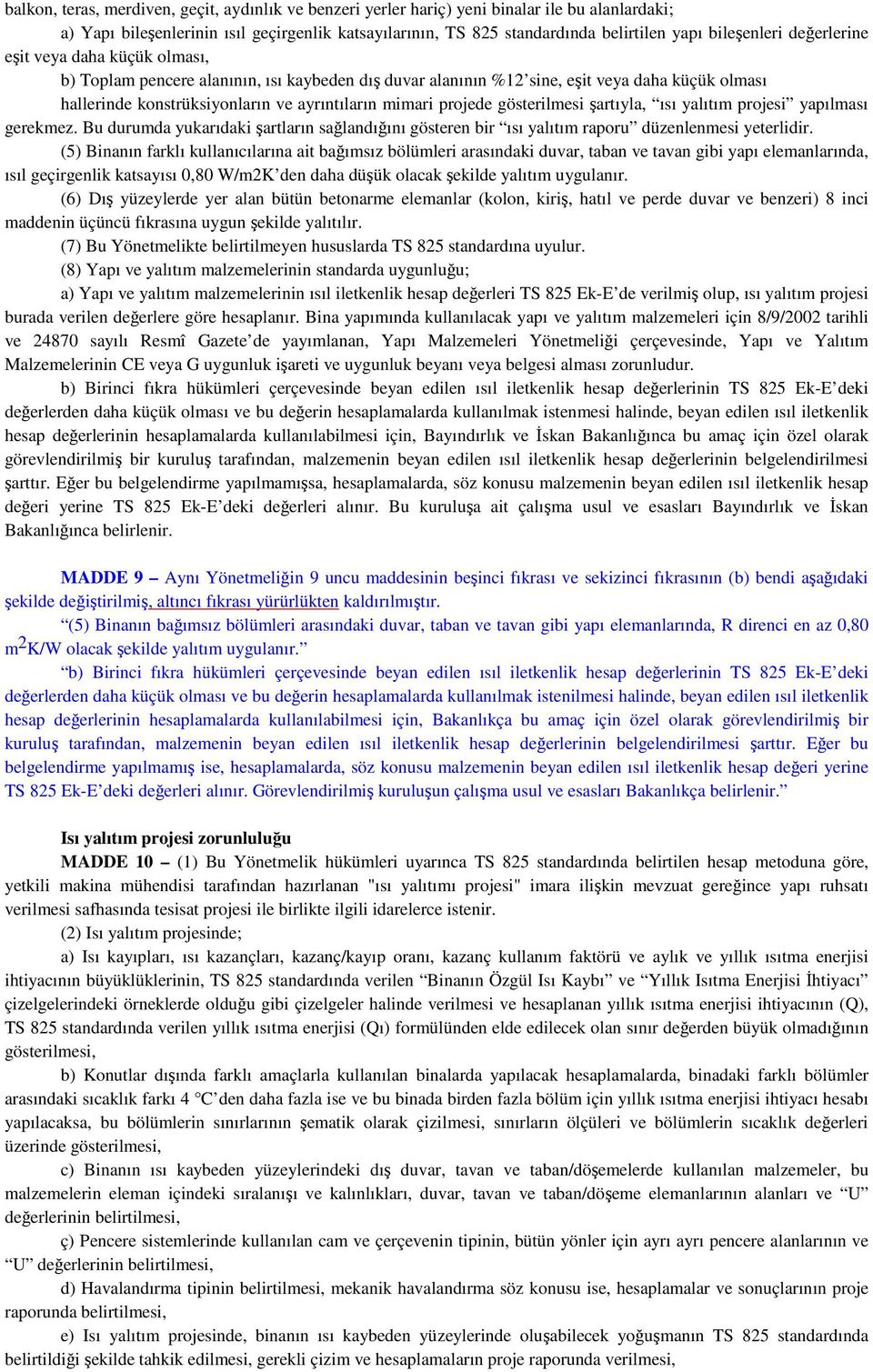 mimari projede gösterilmesi şartıyla, ısı yalıtım projesi yapılması gerekmez. Bu durumda yukarıdaki şartların sağlandığını gösteren bir ısı yalıtım raporu düzenlenmesi yeterlidir.