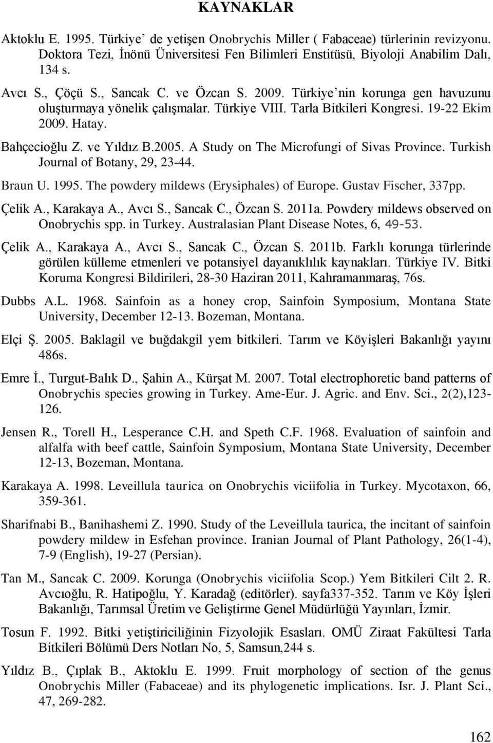 A Study on The Microfungi of Sivas Province. Turkish Journal of Botany, 29, 23-44. Braun U. 1995. The powdery mildews (Erysiphales) of Europe. Gustav Fischer, 337pp. Çelik A., Karakaya A., Avcı S.