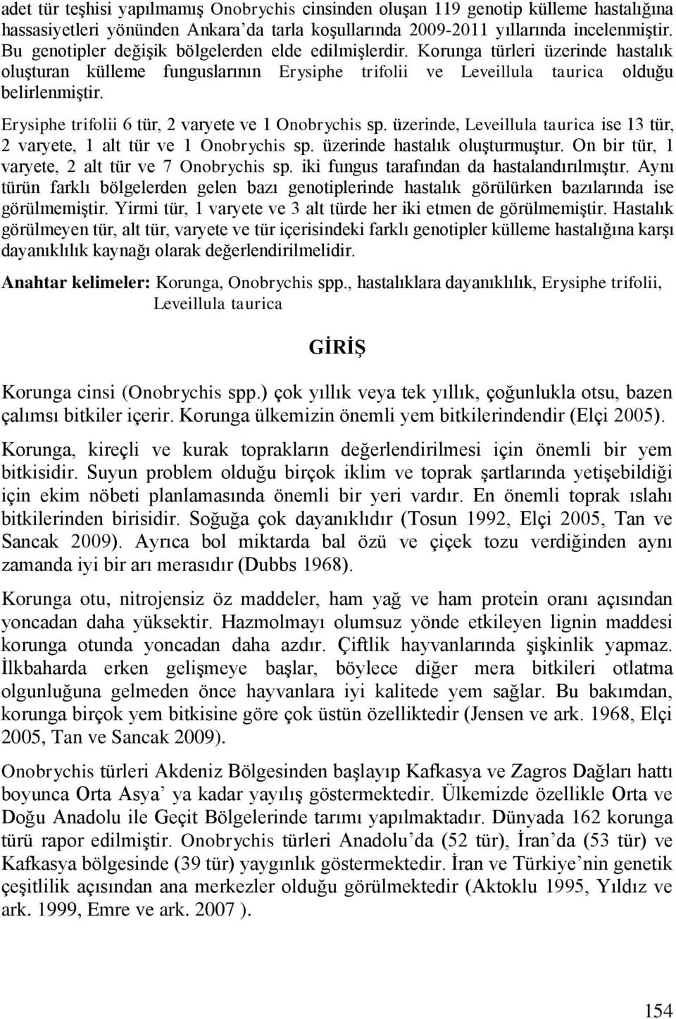 Erysiphe trifolii 6 tür, 2 varyete ve 1 Onobrychis sp. üzerinde, Leveillula taurica ise 13 tür, 2 varyete, 1 alt tür ve 1 Onobrychis sp. üzerinde hastalık oluşturmuştur.