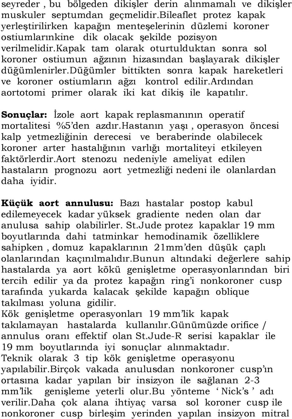 kapak tam olarak oturtulduktan sonra sol koroner ostiumun ağzının hizasından başlayarak dikişler düğümlenirler.düğümler bittikten sonra kapak hareketleri ve koroner ostiumların ağzı kontrol edilir.