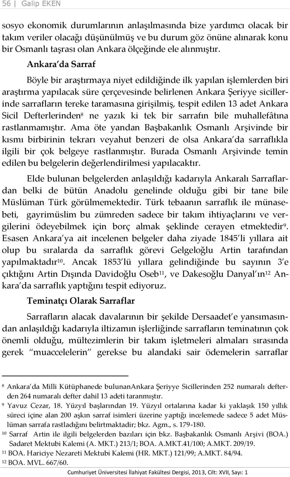 Ankara da Sarraf Böyle bir araştırmaya niyet edildiğinde ilk yapılan işlemlerden biri araştırma yapılacak süre çerçevesinde belirlenen Ankara Şeriyye sicillerinde sarrafların tereke taramasına