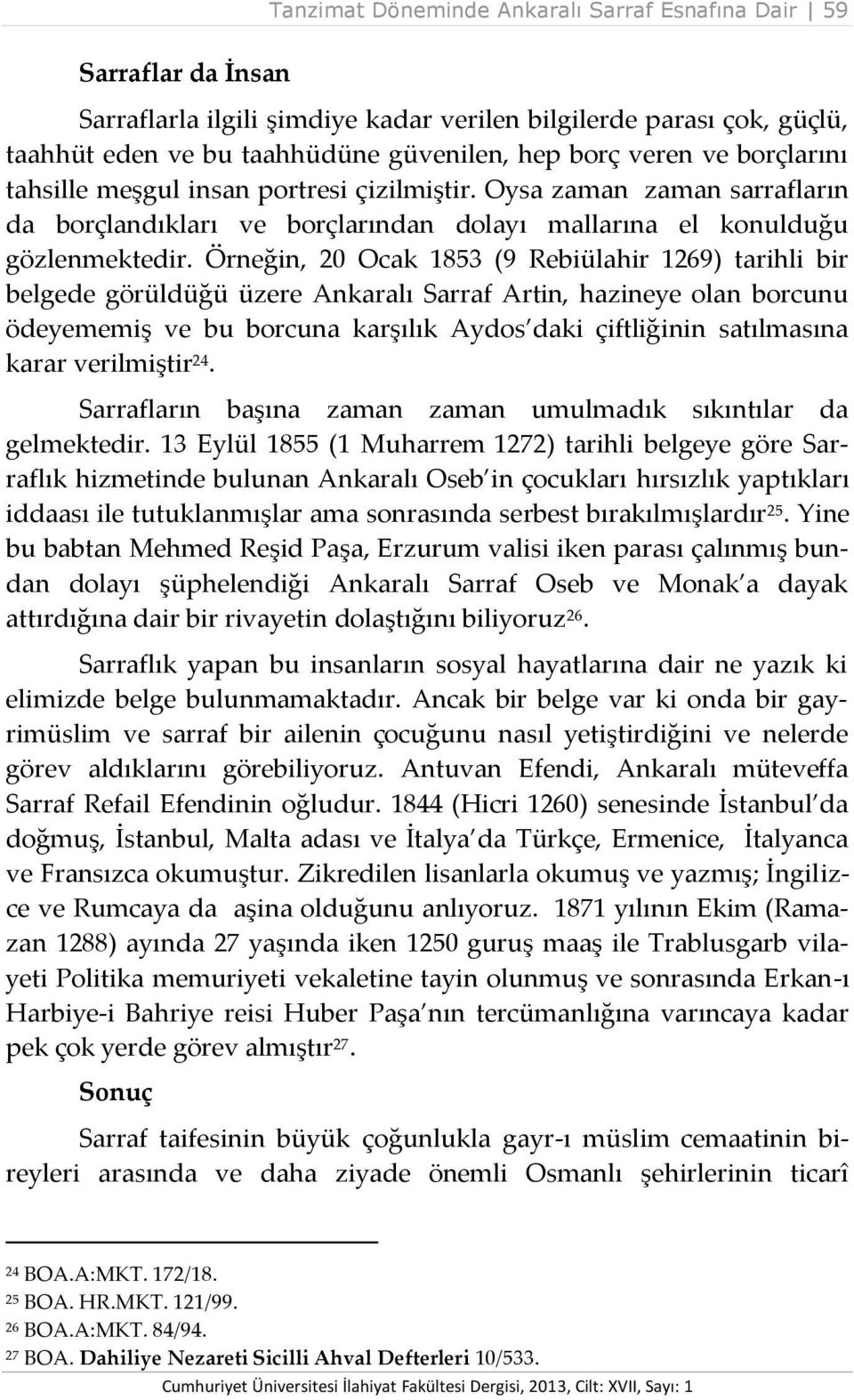 Örneğin, 20 Ocak 1853 (9 Rebiülahir 1269) tarihli bir belgede görüldüğü üzere Ankaralı Sarraf Artin, hazineye olan borcunu ödeyememiş ve bu borcuna karşılık Aydos daki çiftliğinin satılmasına karar