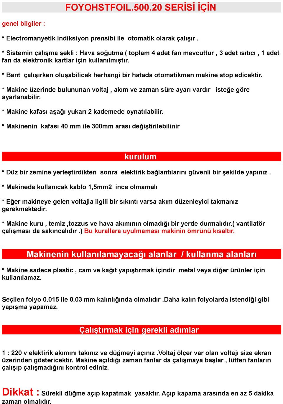 * Bant çalışırken oluşabilicek herhangi bir hatada otomatikmen makine stop edicektir. * Makine üzerinde bulununan voltaj, akım ve zaman süre ayarı vardır isteğe göre ayarlanabilir.