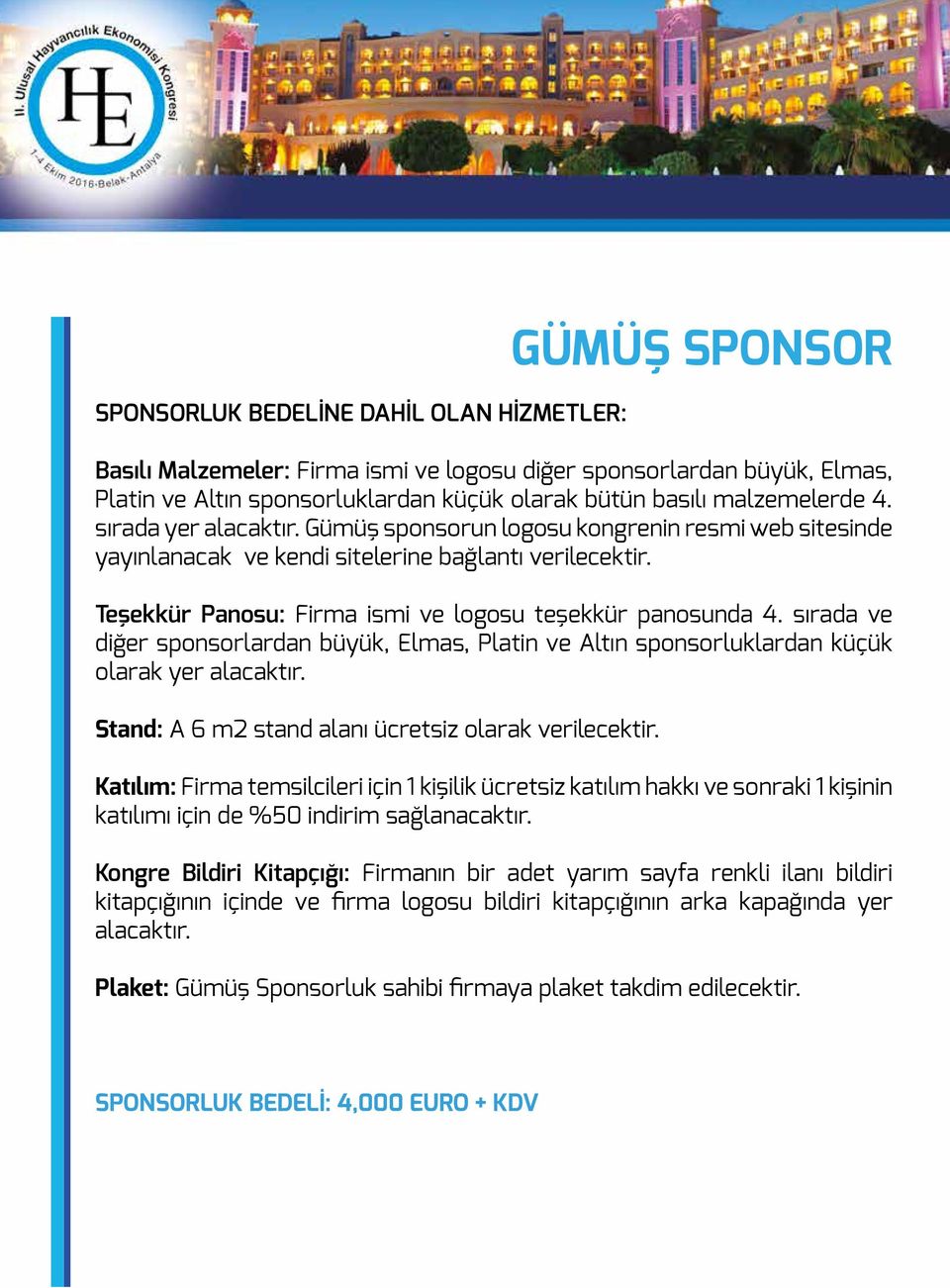 sırada ve diğer sponsorlardan büyük, Elmas, Platin ve Altın sponsorluklardan küçük olarak yer alacaktır. Stand: A 6 m2 stand alanı ücretsiz olarak verilecektir.