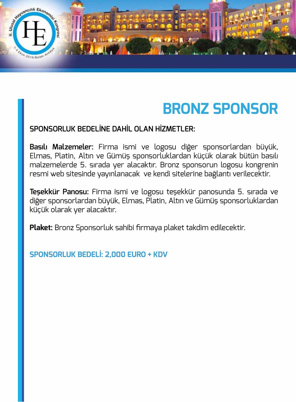 Bronz sponsorun logosu kongrenin resmi web sitesinde yayınlanacak ve kendi sitelerine bağlantı verilecektir.