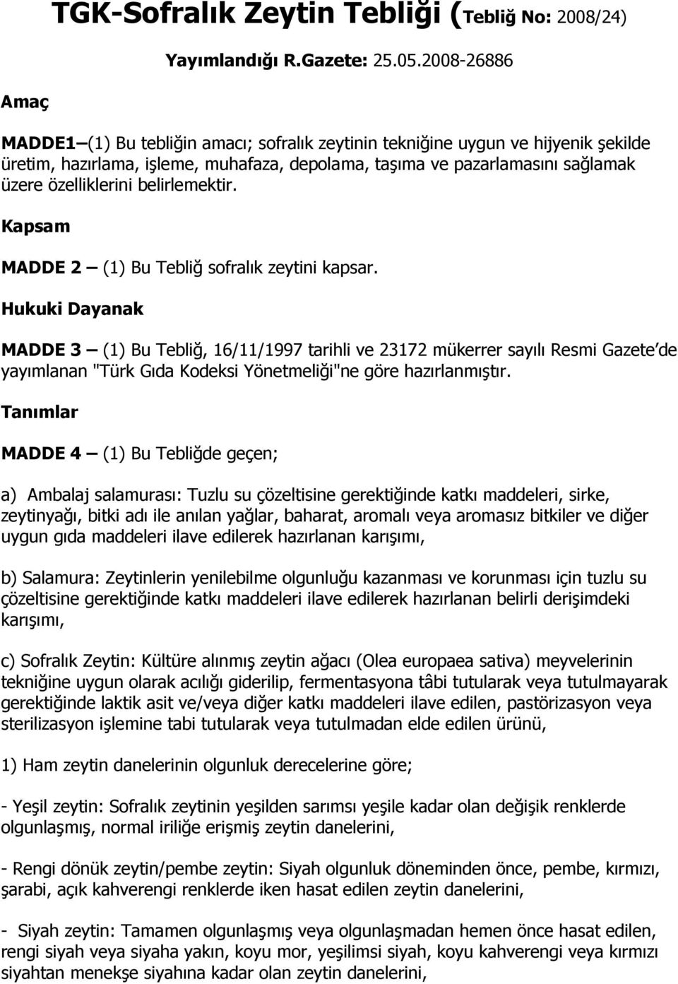 belirlemektir. Kapsam MADDE 2 (1) Bu Tebliğ sofralık zeytini kapsar.