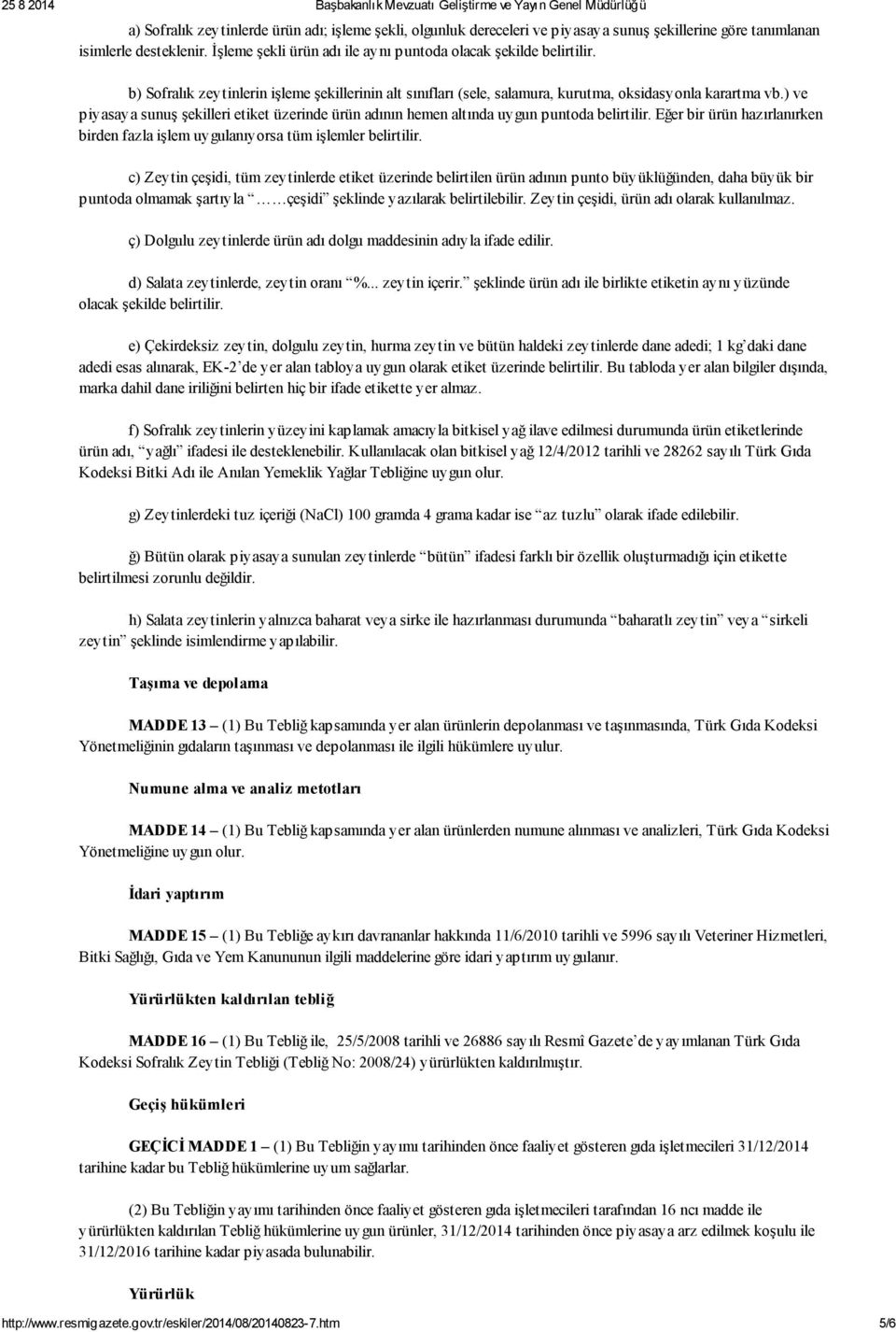 ) ve piyasaya sunuş şekilleri etiket üzerinde ürün adının hemen altında uygun puntoda belirtilir. Eğer bir ürün hazırlanırken birden fazla işlem uygulanıyorsa tüm işlemler belirtilir.