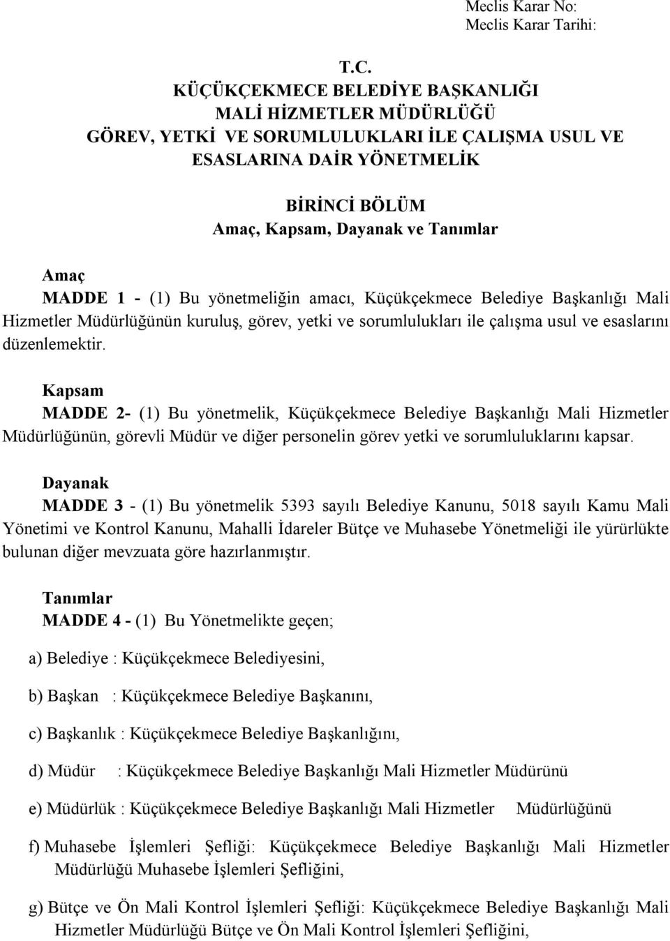 (1) Bu yönetmeliğin amacı, Küçükçekmece Belediye Başkanlığı Mali Hizmetler Müdürlüğünün kuruluş, görev, yetki ve sorumlulukları ile çalışma usul ve esaslarını düzenlemektir.