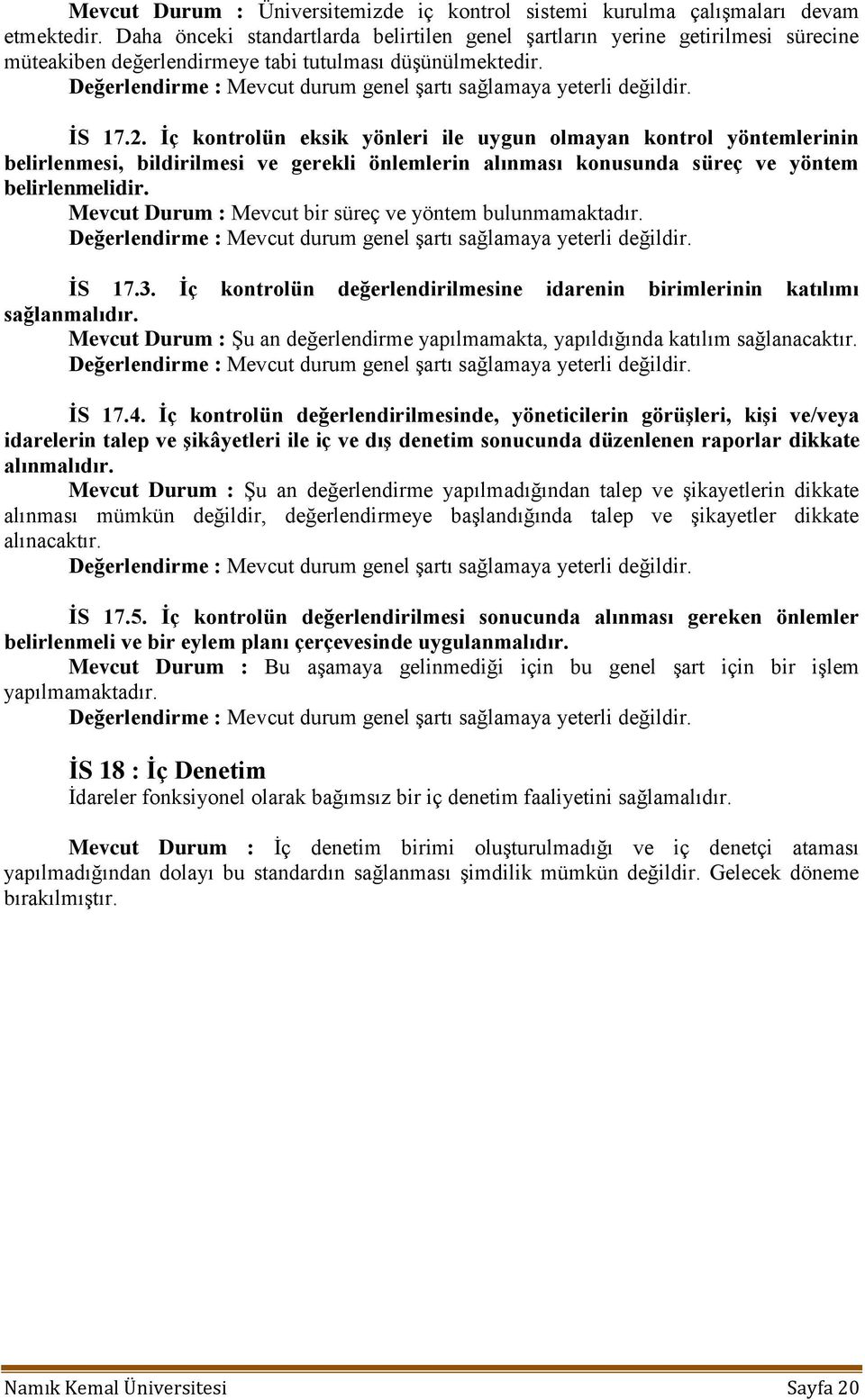 Ġç kontrolün eksik yönleri ile uygun olmayan kontrol yöntemlerinin belirlenmesi, bildirilmesi ve gerekli önlemlerin alınması konusunda süreç ve yöntem belirlenmelidir.