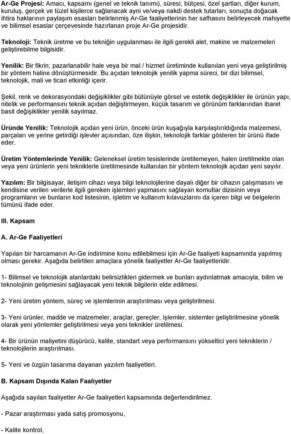 Teknoloji: Teknik üretme ve bu tekniğin uygulanması ile ilgili gerekli alet, makine ve malzemeleri geliştirebilme bilgisidir.