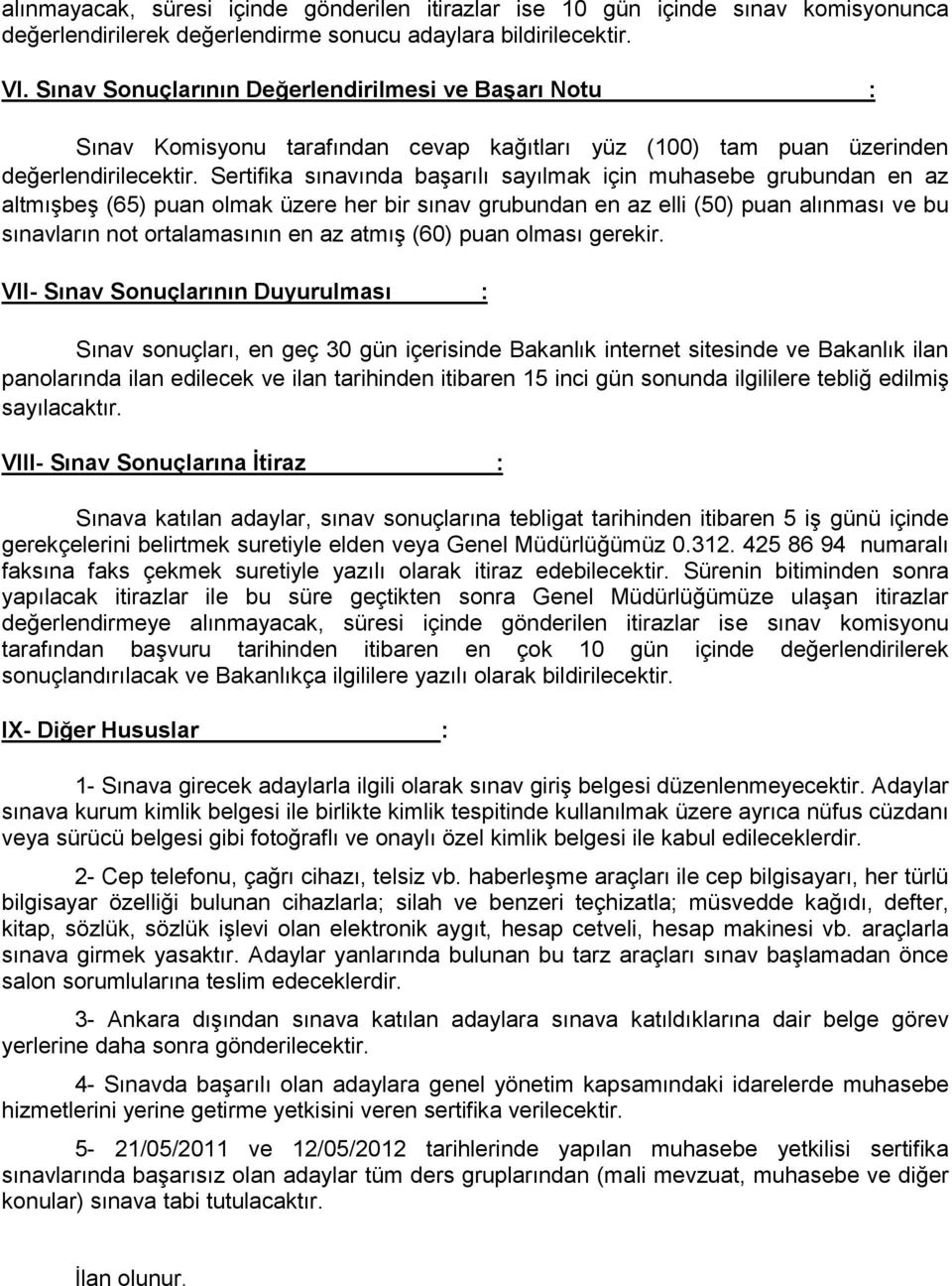 Sertifika sınavında başarılı sayılmak için muhasebe grubundan en az altmışbeş (65) puan olmak üzere her bir sınav grubundan en az elli (50) puan alınması ve bu sınavların not ortalamasının en az