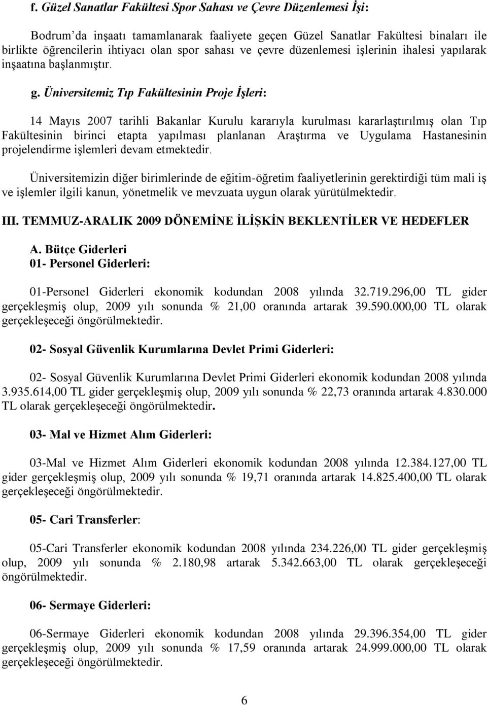 Üniversitemiz Tıp Fakültesinin Proje İşleri: 14 Mayıs 2007 tarihli Bakanlar Kurulu kararıyla kurulması kararlaştırılmış olan Tıp Fakültesinin birinci etapta yapılması planlanan Araştırma ve Uygulama