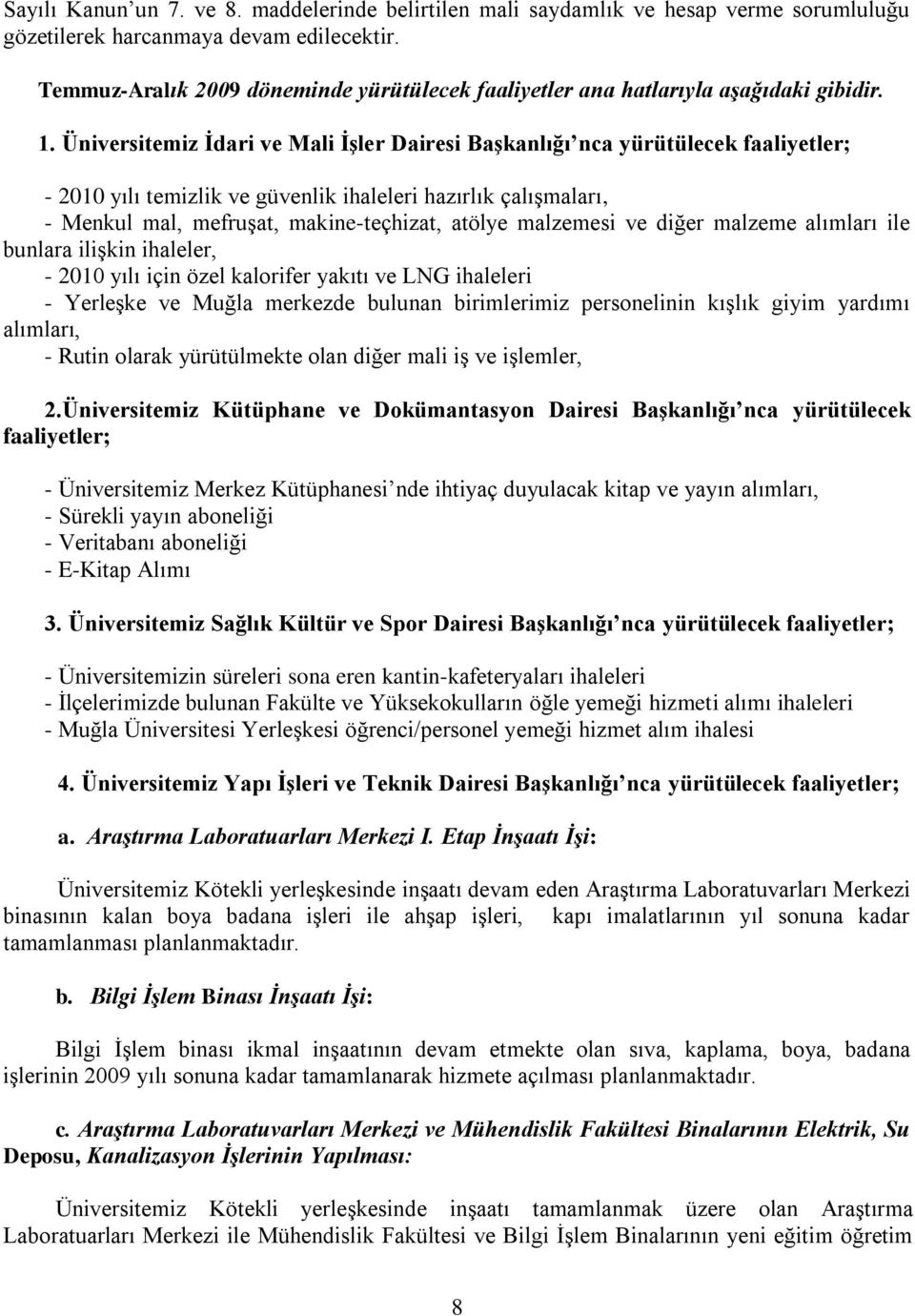 Üniversitemiz İdari ve Mali İşler Dairesi Başkanlığı nca yürütülecek faaliyetler; - 2010 yılı temizlik ve güvenlik ihaleleri hazırlık çalışmaları, - Menkul mal, mefruşat, makine-teçhizat, atölye