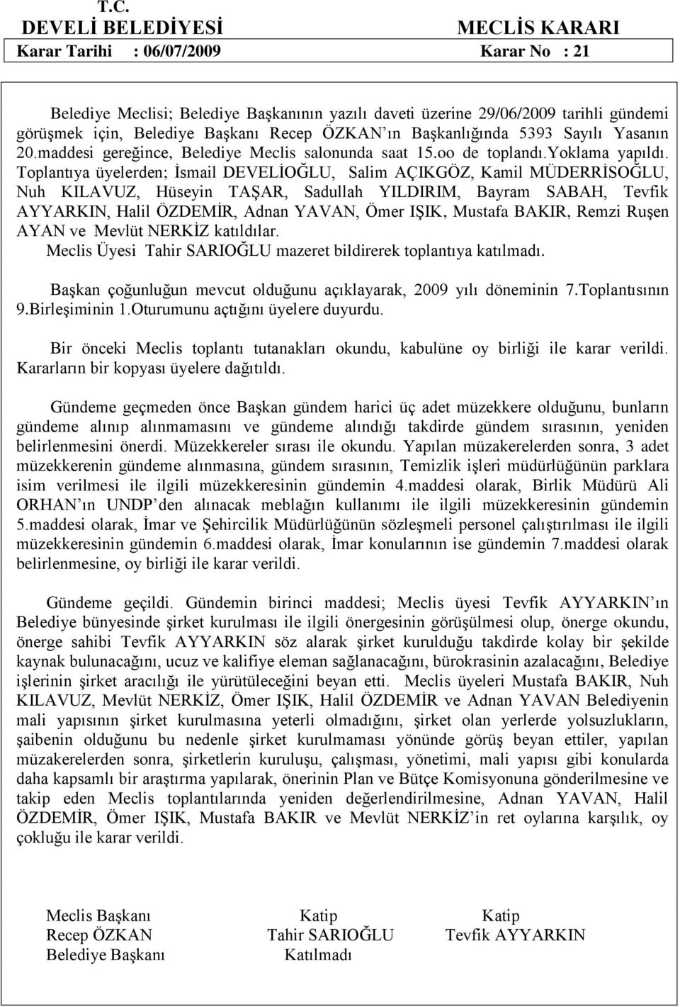 Bir önceki Meclis toplantı tutanakları okundu, kabulüne oy birliği ile karar verildi. Kararların bir kopyası üyelere dağıtıldı.