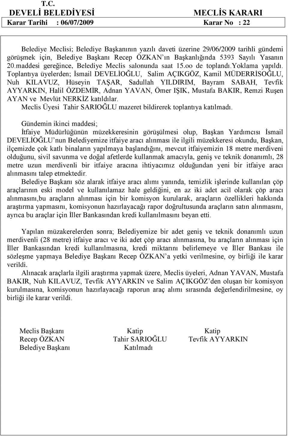 Gündemin ikinci maddesi; İtfaiye Müdürlüğünün müzekkeresinin görüşülmesi olup, Başkan Yardımcısı İsmail DEVELİOĞLU nun Belediyemize itfaiye aracı alınması ile ilgili müzekkeresi okundu, Başkan,