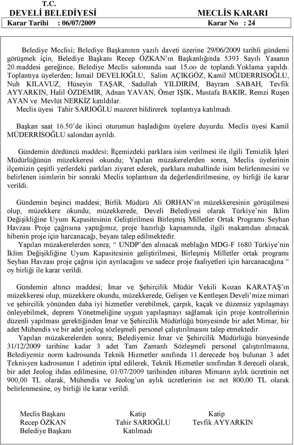 Gündemin dördüncü maddesi; İlçemizdeki parklara isim verilmesi ile ilgili Temizlik İşleri Müdürlüğünün müzekkeresi okundu; Yapılan müzakerelerden sonra, Meclis üyelerinin ilçemizin çeşitli yerlerdeki