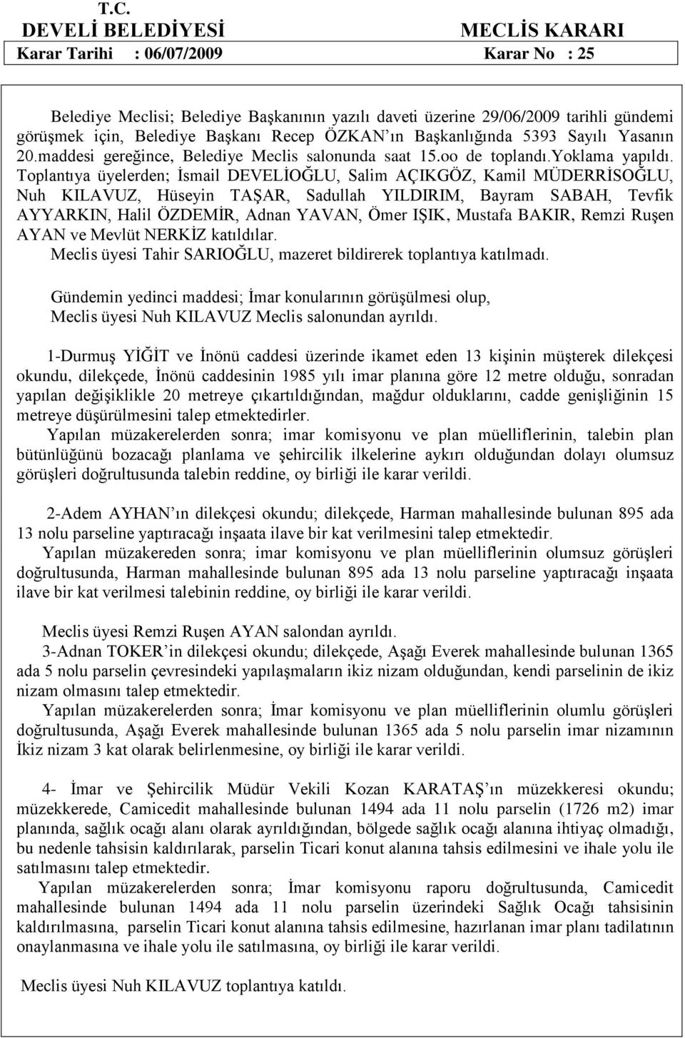 1-Durmuş YİĞİT ve İnönü caddesi üzerinde ikamet eden 13 kişinin müşterek dilekçesi okundu, dilekçede, İnönü caddesinin 1985 yılı imar planına göre 12 metre olduğu, sonradan yapılan değişiklikle 20