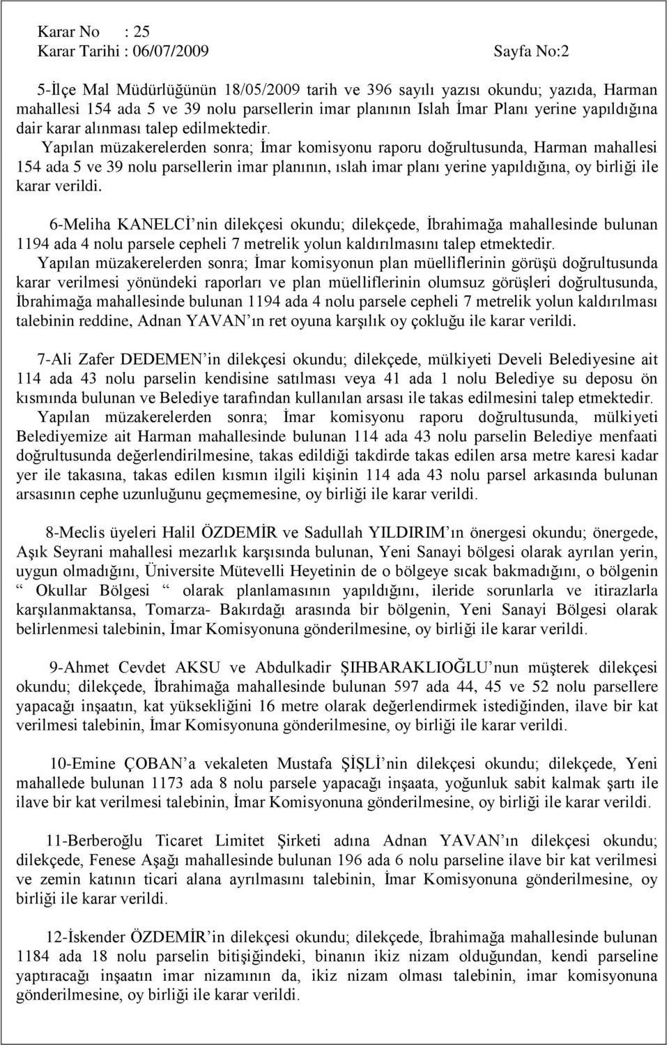 Yapılan müzakerelerden sonra; İmar komisyonu raporu doğrultusunda, Harman mahallesi 154 ada 5 ve 39 nolu parsellerin imar planının, ıslah imar planı yerine yapıldığına, oy birliği ile karar verildi.