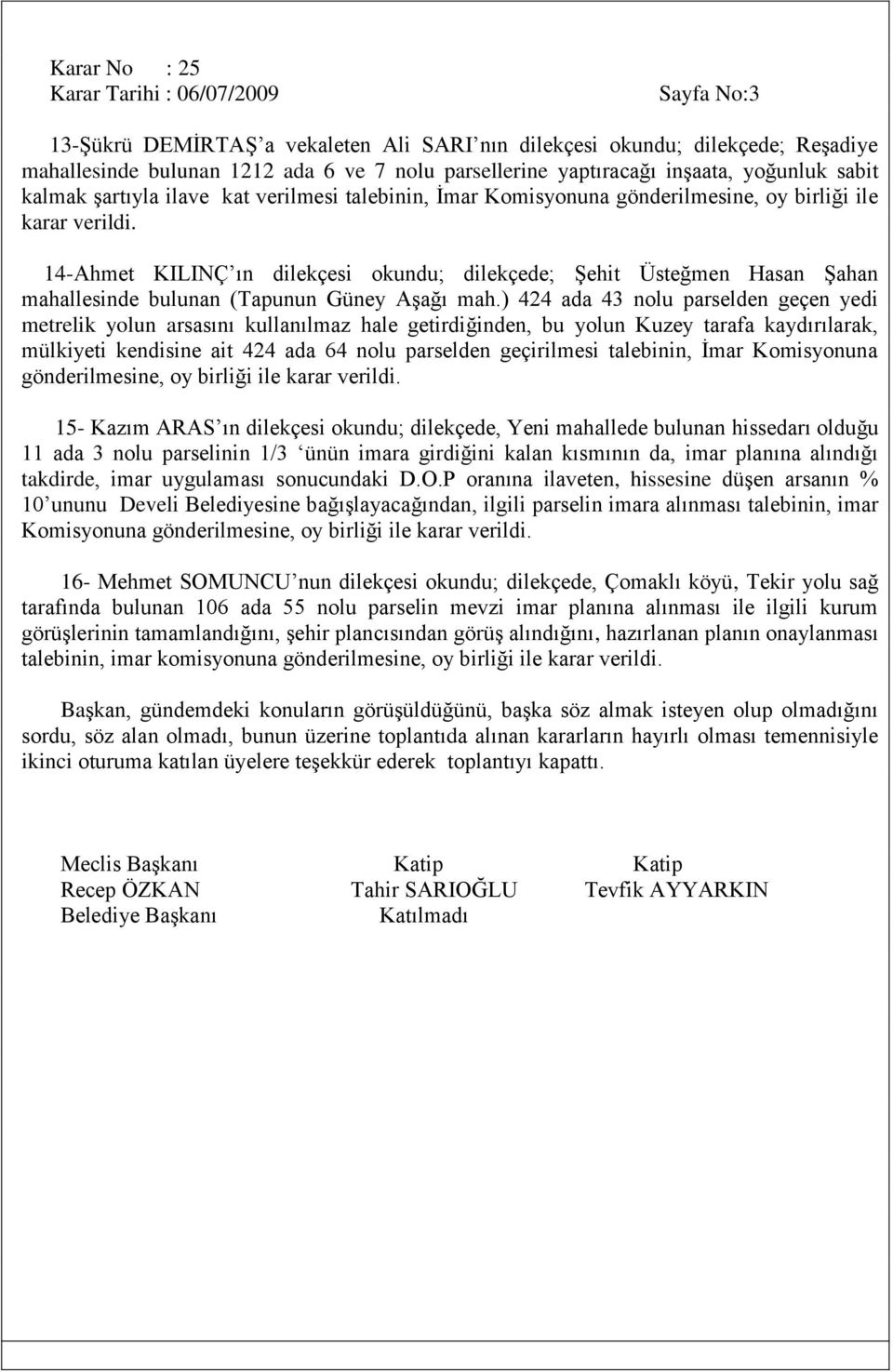 14-Ahmet KILINÇ ın dilekçesi okundu; dilekçede; Şehit Üsteğmen Hasan Şahan mahallesinde bulunan (Tapunun Güney Aşağı mah.