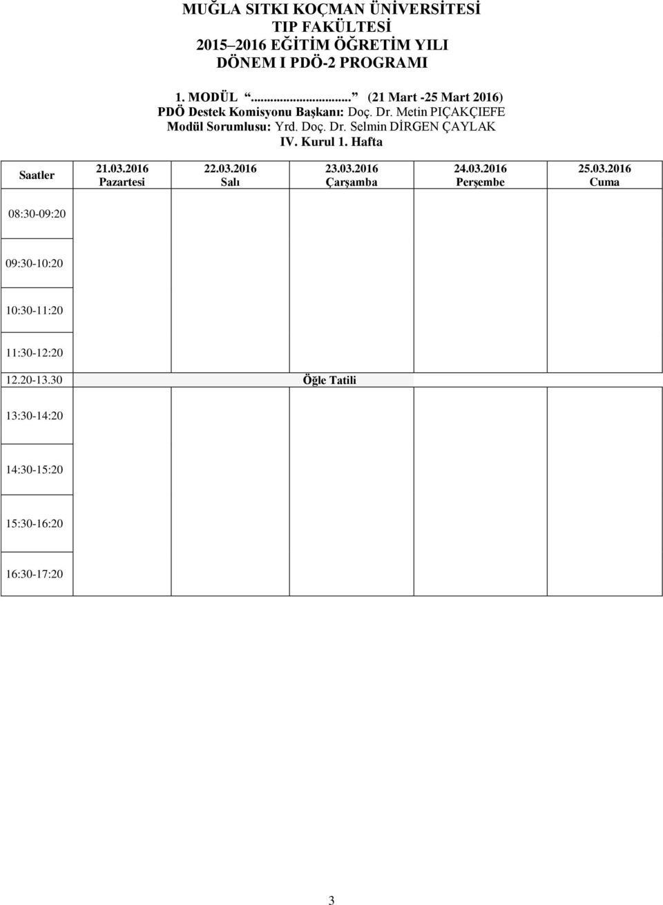 Kurul 1. Hafta Saatler 21.03.2016 Pazartesi 22.03.2016 Salı 23.03.2016 Çarşamba 24.03.2016 Perşembe 25.03.2016 Cuma 08:30-09:20 09:30-10:20 10:30-11:20 11:30-12:20 12.