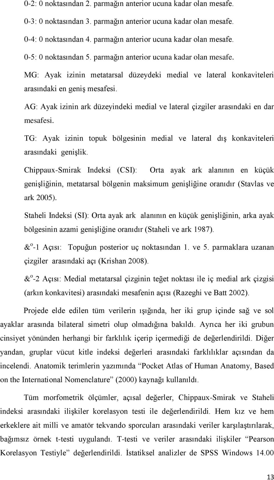 AG: Ayak izinin ark düzeyindeki medial ve lateral çizgiler arasındaki en dar mesafesi. TG: Ayak izinin topuk bölgesinin medial ve lateral dış konkaviteleri arasındaki genişlik.