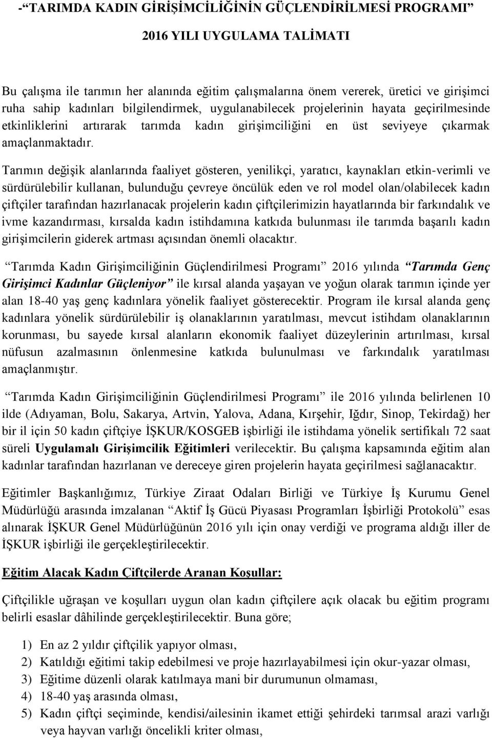 Tarımın değişik alanlarında faaliyet gösteren, yenilikçi, yaratıcı, kaynakları etkin-verimli ve sürdürülebilir kullanan, bulunduğu çevreye öncülük eden ve rol model olan/olabilecek kadın çiftçiler