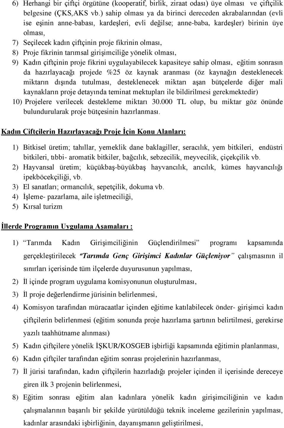 olması, 8) Proje fikrinin tarımsal girişimciliğe yönelik olması, 9) Kadın çiftçinin proje fikrini uygulayabilecek kapasiteye sahip olması, eğitim sonrasın da hazırlayacağı projede %25 öz kaynak