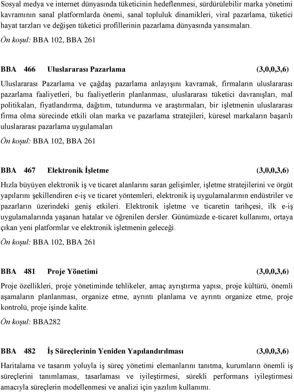 BBA 466 Uluslararası Pazarlama (3,0,0,3,6) Uluslararası Pazarlama ve çağdaş pazarlama anlayışını kavramak, firmaların uluslararası pazarlama faaliyetleri, bu faaliyetlerin planlanması, uluslararası