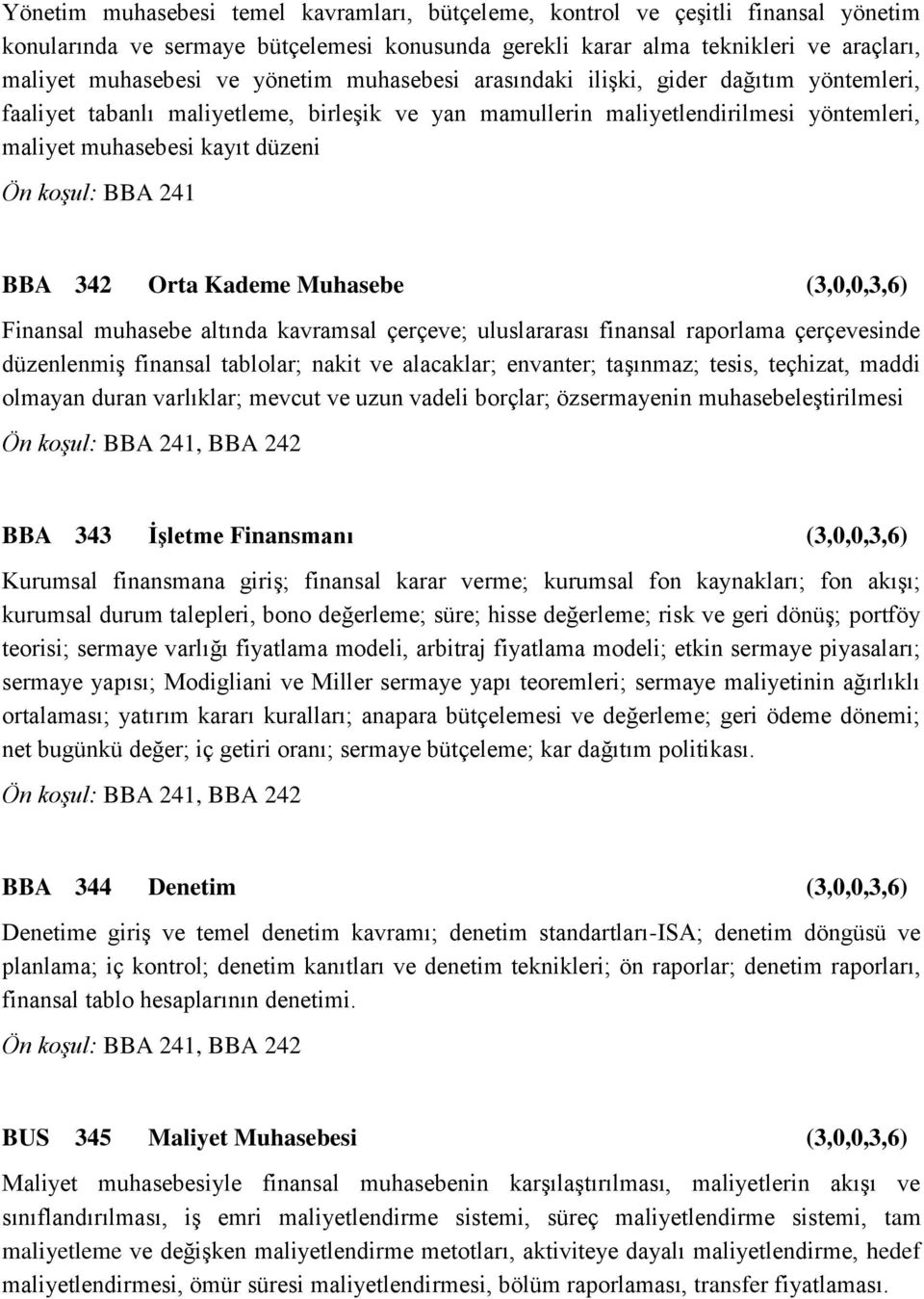 241 BBA 342 Orta Kademe Muhasebe (3,0,0,3,6) Finansal muhasebe altında kavramsal çerçeve; uluslararası finansal raporlama çerçevesinde düzenlenmiş finansal tablolar; nakit ve alacaklar; envanter;