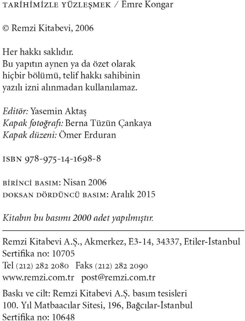 Editör: Yasemin Aktaş Kapak fotoğrafı: Berna Tüzün Çankaya Kapak düzeni: Ömer Erduran ısbn 978-975-14-1698-8 birinci basım: Nisan 2006 doksan dördüncü basım: Aralık 2015