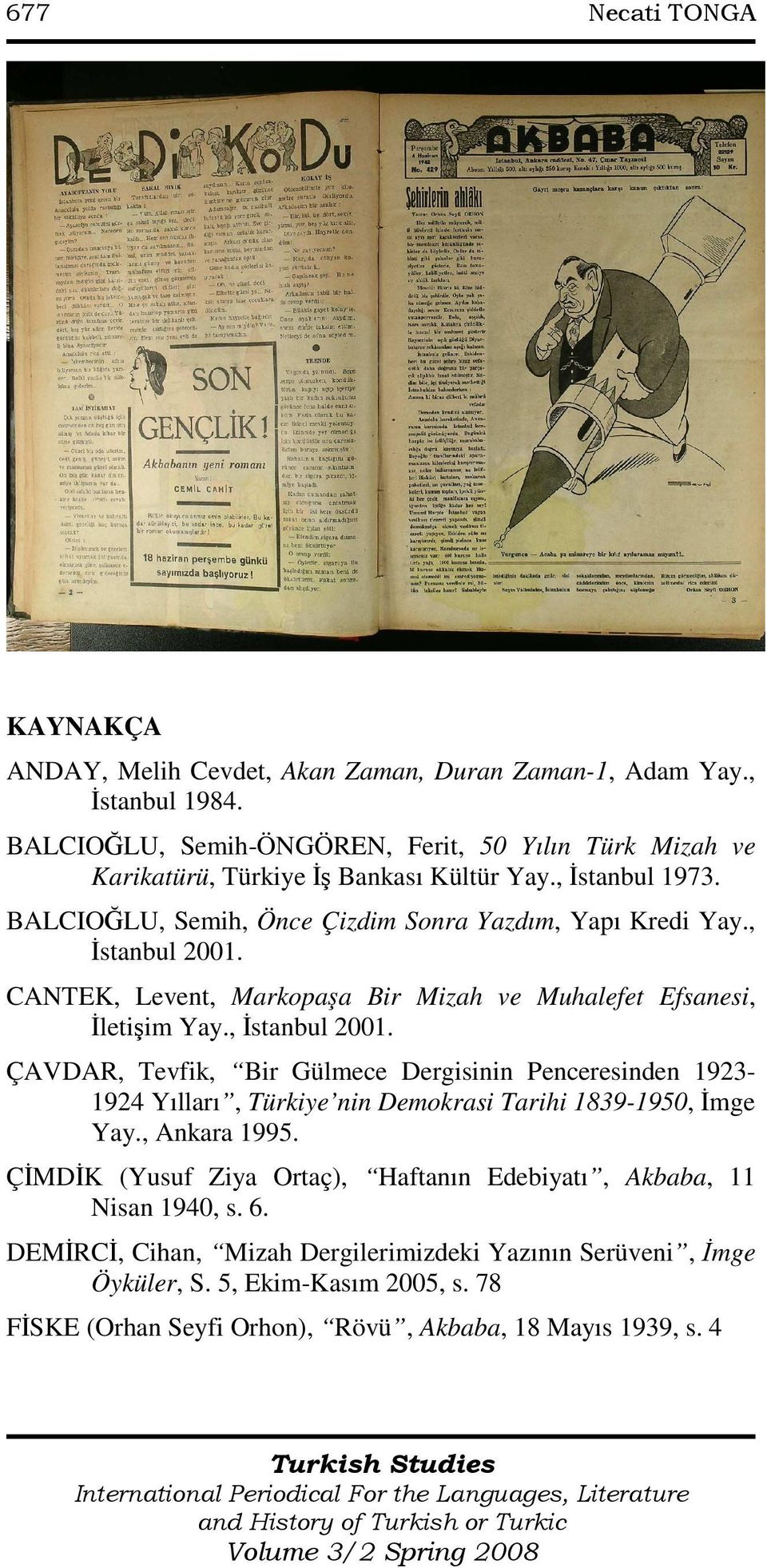 , Đstanbul 2001. CANTEK, Levent, Markopaşa Bir Mizah ve Muhalefet Efsanesi, Đletişim Yay., Đstanbul 2001. ÇAVDAR, Tevfik, Bir Gülmece Dergisinin Penceresinden 1923-1924 Yılları, Türkiye nin Demokrasi Tarihi 1839-1950, Đmge Yay.