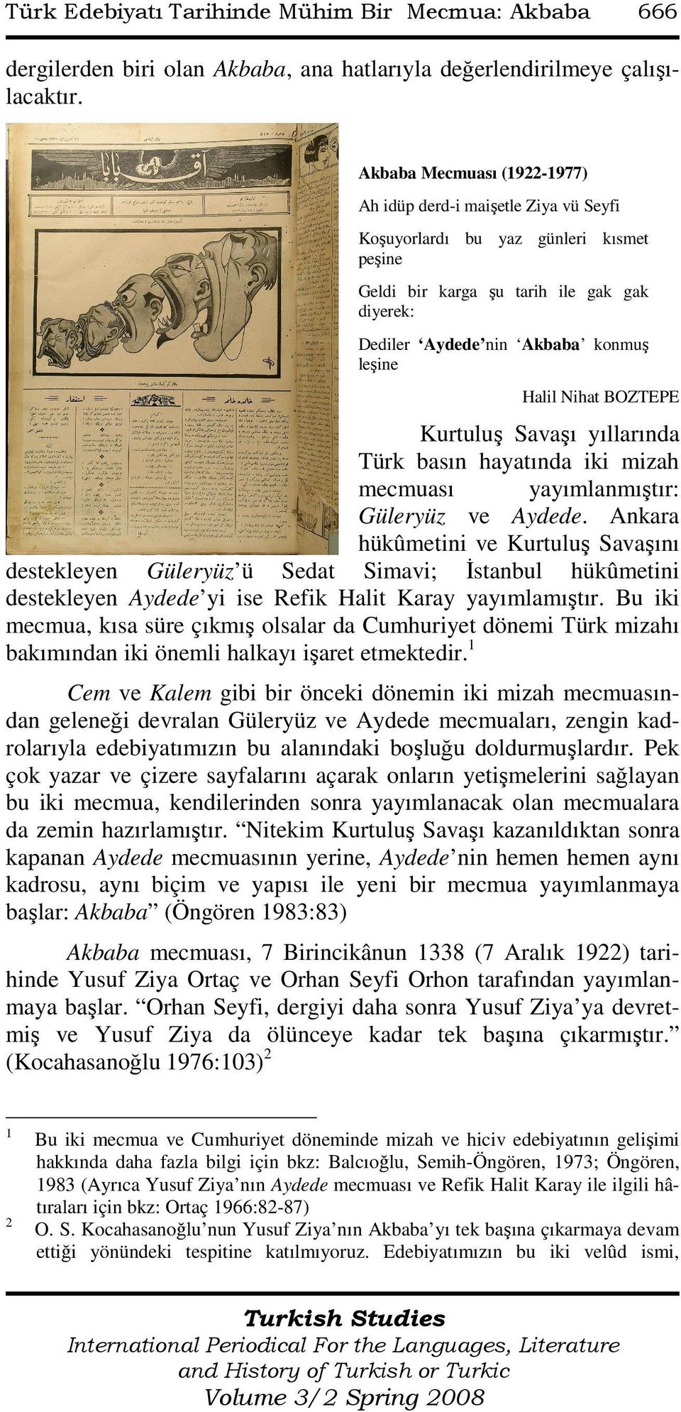 Nihat BOZTEPE Kurtuluş Savaşı yıllarında Türk basın hayatında iki mizah mecmuası yayımlanmıştır: Güleryüz ve Aydede.