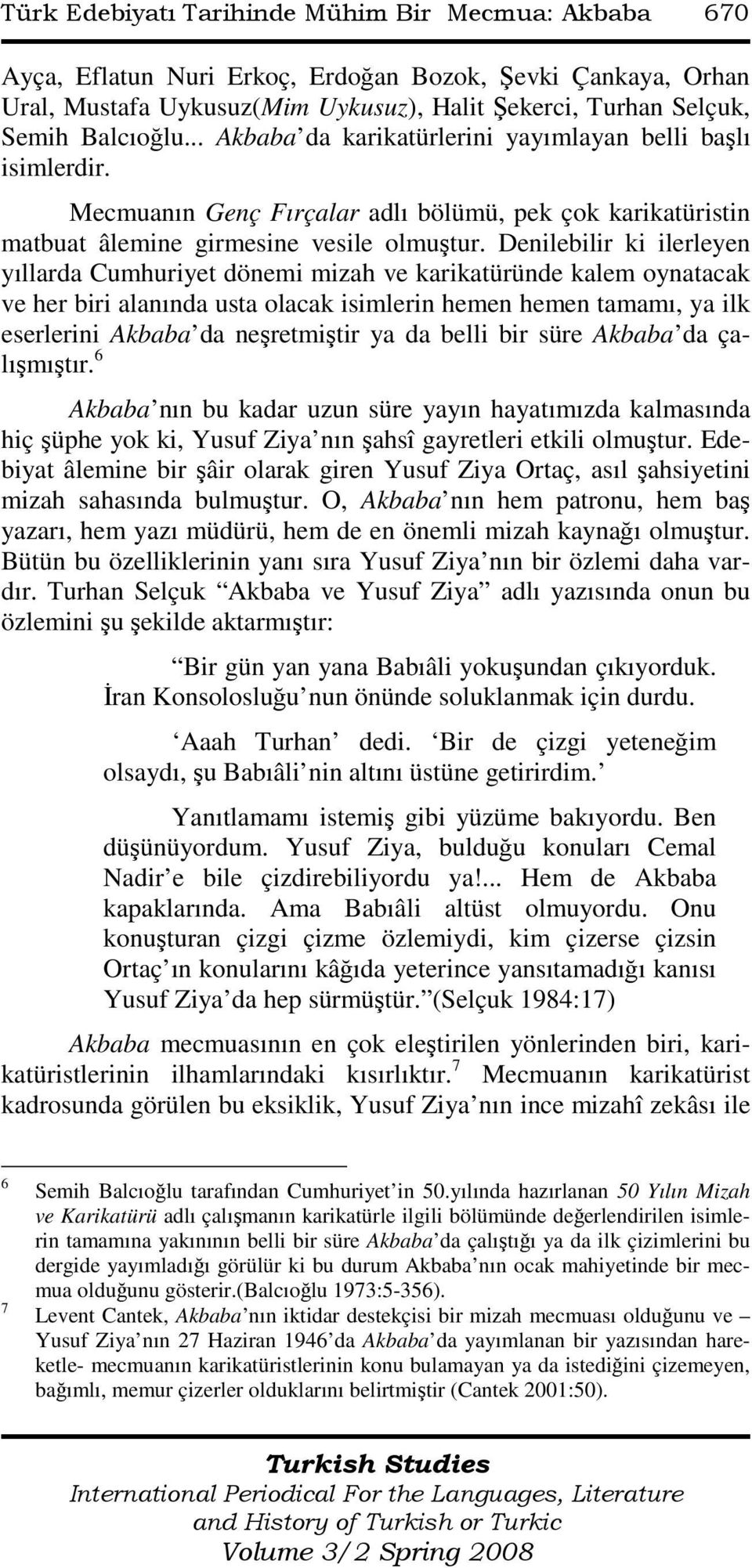 Denilebilir ki ilerleyen yıllarda Cumhuriyet dönemi mizah ve karikatüründe kalem oynatacak ve her biri alanında usta olacak isimlerin hemen hemen tamamı, ya ilk eserlerini Akbaba da neşretmiştir ya