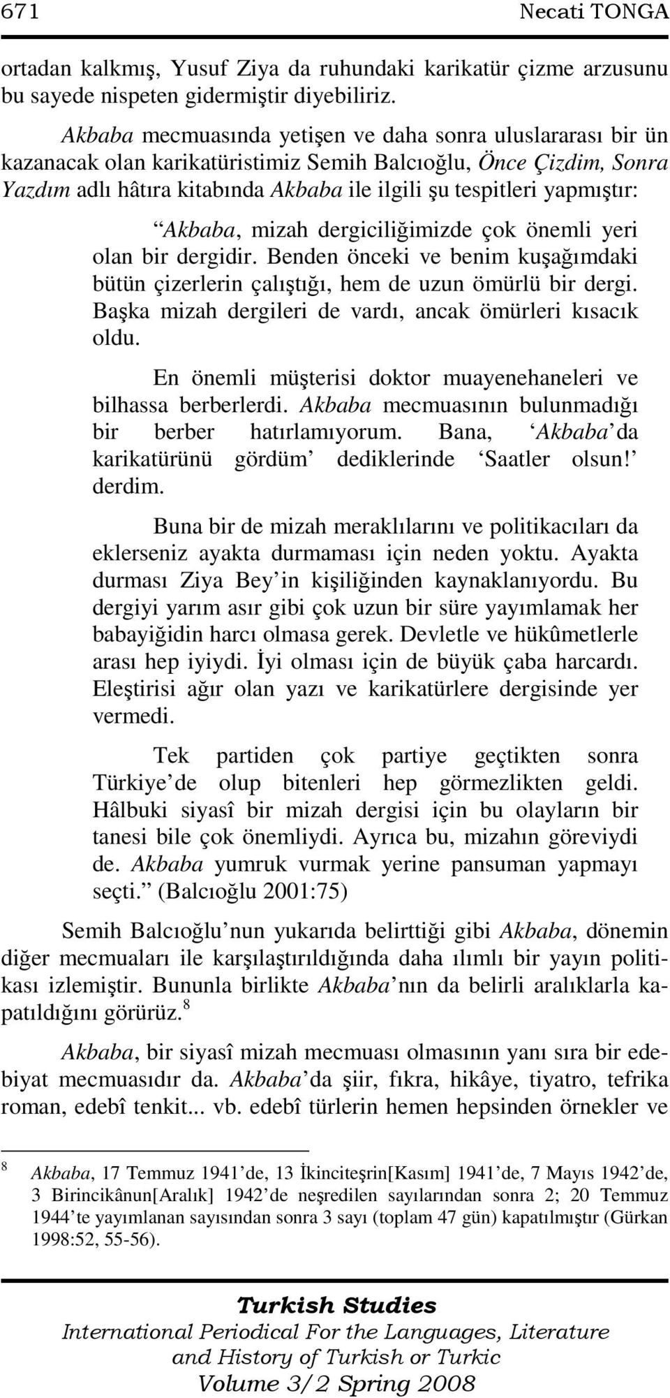 yapmıştır: Akbaba, mizah dergiciliğimizde çok önemli yeri olan bir dergidir. Benden önceki ve benim kuşağımdaki bütün çizerlerin çalıştığı, hem de uzun ömürlü bir dergi.