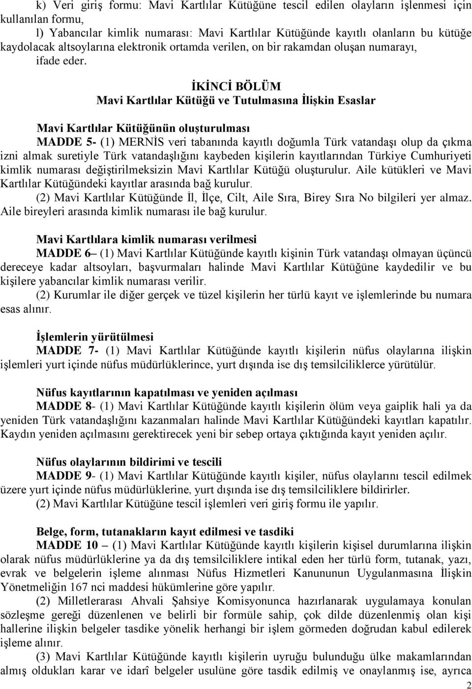 İKİNCİ BÖLÜM Mavi Kartlılar Kütüğü ve Tutulmasına İlişkin Esaslar Mavi Kartlılar Kütüğünün oluşturulması MADDE 5- (1) MERNİS veri tabanında kayıtlı doğumla Türk vatandaşı olup da çıkma izni almak