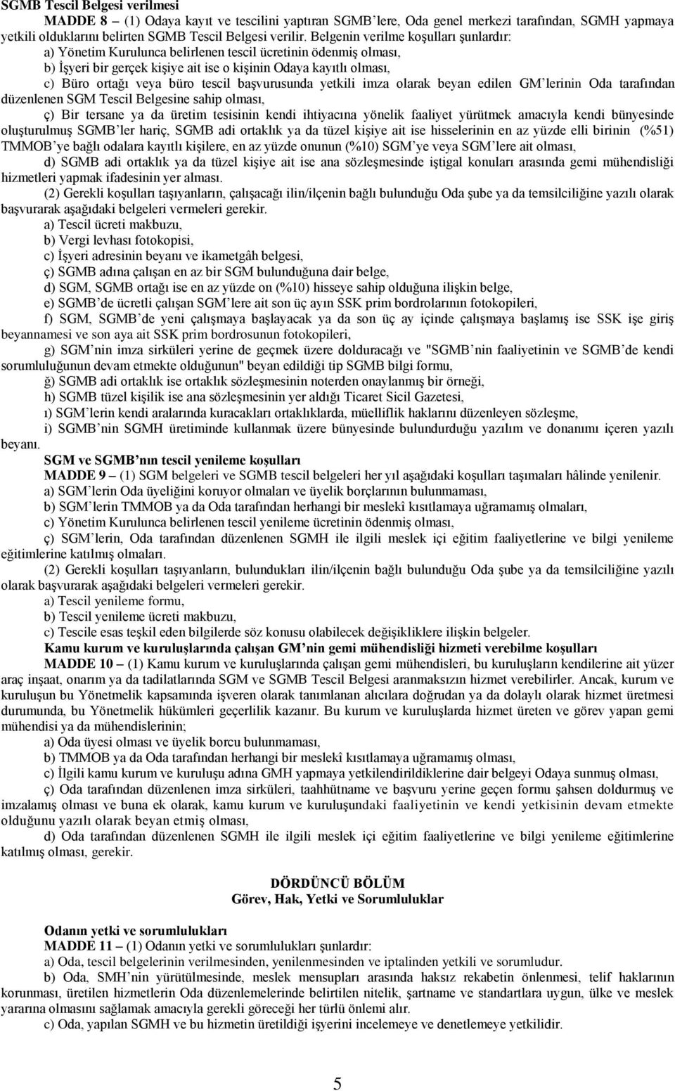 tescil başvurusunda yetkili imza olarak beyan edilen GM lerinin Oda tarafından düzenlenen SGM Tescil Belgesine sahip olması, ç) Bir tersane ya da üretim tesisinin kendi ihtiyacına yönelik faaliyet