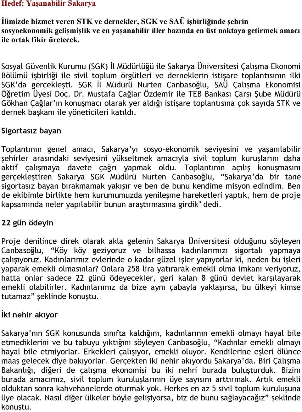 Sosyal Güvenlik Kurumu (SGK) İl Müdürlüğü ile Sakarya Üniversitesi Çalışma Ekonomi Bölümü işbirliği ile sivil toplum örgütleri ve derneklerin istişare toplantısının ilki SGK da gerçekleşti.