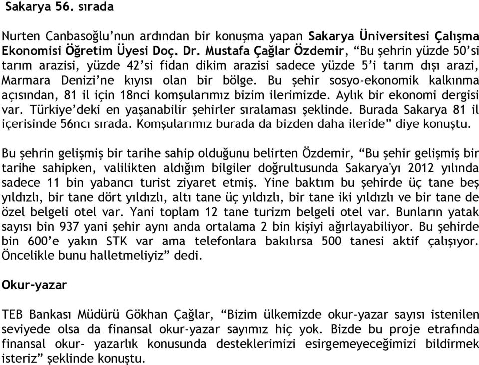 Bu şehir sosyo-ekonomik kalkınma açısından, 81 il için 18nci komşularımız bizim ilerimizde. Aylık bir ekonomi dergisi var. Türkiye deki en yaşanabilir şehirler sıralaması şeklinde.