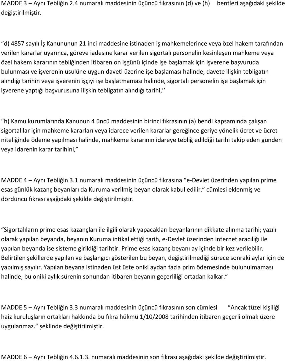 uyarınca, göreve iadesine karar verilen sigortalı personelin kesinleşen mahkeme veya özel hakem kararının tebliğinden itibaren on işgünü içinde işe başlamak için işverene başvuruda bulunması ve