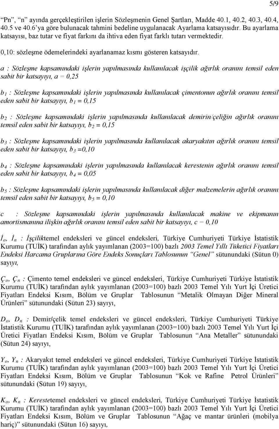 a : Sözleşme kapsamındaki işlerin yapılmasında kullanılacak işçilik ağırlık oranını temsil eden sabit bir katsayıyı, a = 0,25 b 1 : Sözleşme kapsamındaki işlerin yapılmasında kullanılacak çimentonun