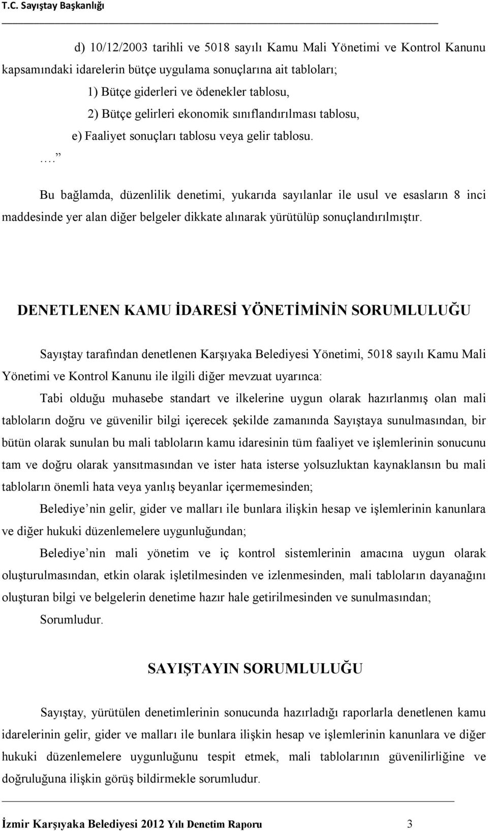 Bu bağlamda, düzenlilik denetimi, yukarıda sayılanlar ile usul ve esasların 8 inci maddesinde yer alan diğer belgeler dikkate alınarak yürütülüp sonuçlandırılmıştır.